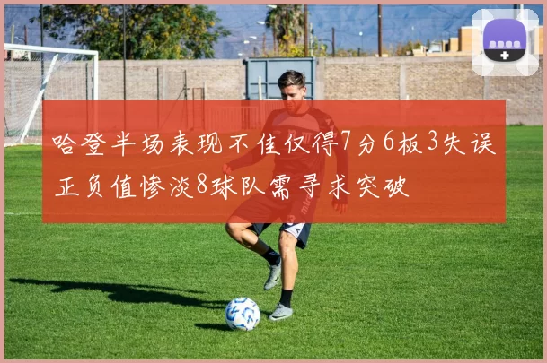 哈登半场表现不佳仅得7分6板3失误正负值惨淡8球队需寻求突破